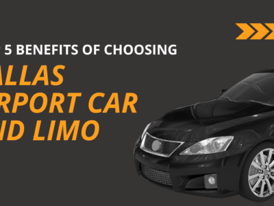 Benefits of Choosing Dallas Airport Car and Limo