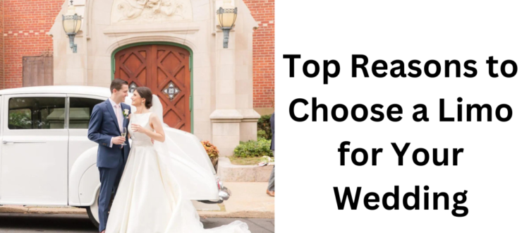 Top Reasons to Choose a Limo for Your Wedding